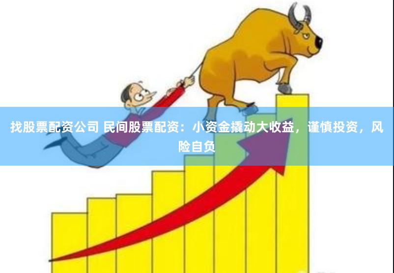 找股票配资公司 民间股票配资：小资金撬动大收益，谨慎投资，风